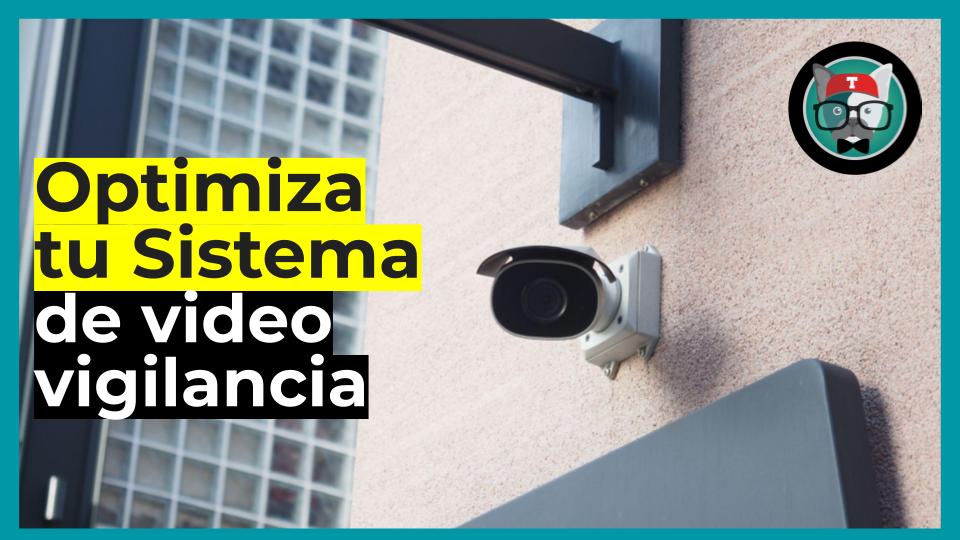 consejos para optimizar tu sistema de vigilancia por video